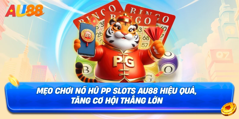 Mẹo thắng lớn tại Sảnh Nổ Hũ PP Slots AU88