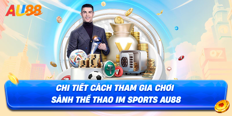 Chi tiết cách tham gia chơi sảnh thể thao IM Sports AU88