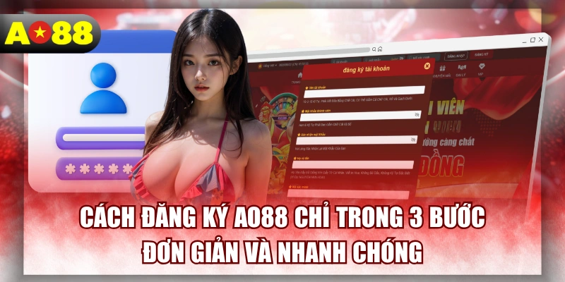 Cách Đăng Ký AO88 Chỉ Trong 3 Bước Đơn Giản Và Nhanh Chóng