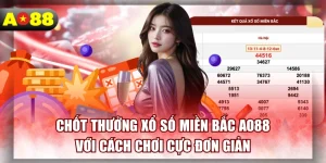 Chốt Thưởng Xổ Số Miền Bắc AO88 Với Cách Chơi Cực Đơn Giản