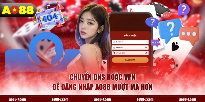 Chuyển DNS hoặc VPN để đăng nhập AO88 mượt mà hơn