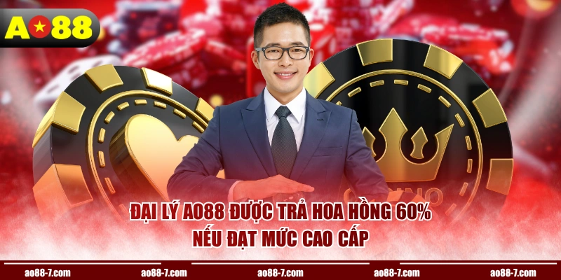 Đại lý AO88 được trả hoa hồng 60% nếu đạt mức cao cấp