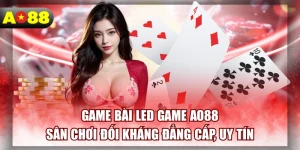 Game Bài LED Game AO88 - Sân Chơi Đối Kháng Đẳng Cấp, Uy Tín