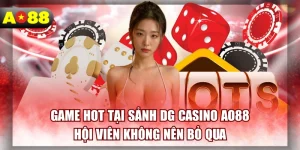 Game Hot Tại Sảnh DG Casino AO88 Hội Viên Không Nên Bỏ Qua