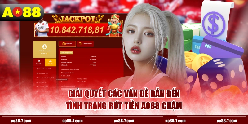 Giải quyết các vấn đề dẫn đến tình trạng rút tiền AO88 chậm