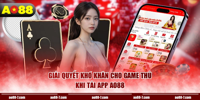 Giải quyết khó khăn cho game thủ khi tải app AO88