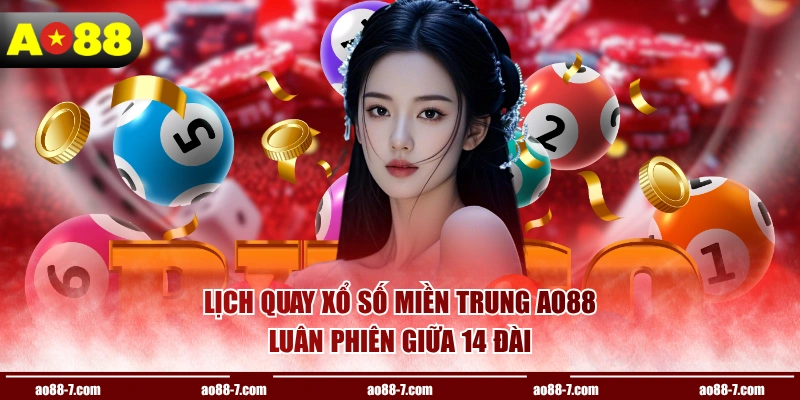 Lịch quay xổ số miền Trung AO88 luân phiên giữa 14 đài