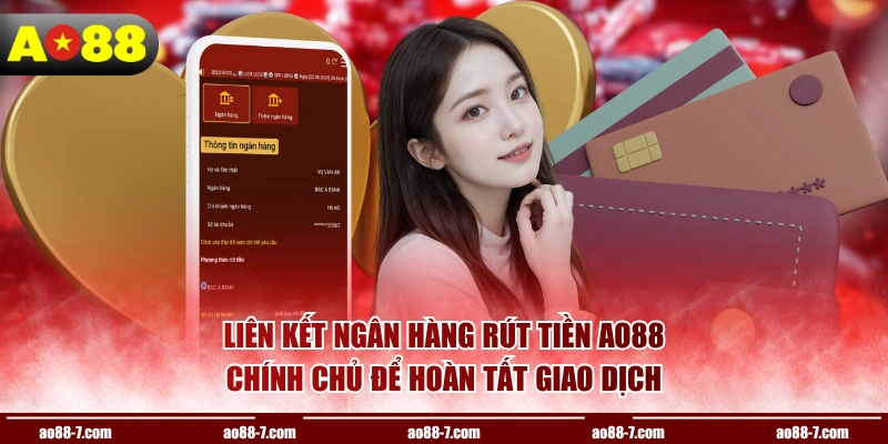 Liên kết ngân hàng rút tiền AO88 chính chủ để hoàn tất giao dịch