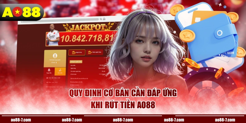 Quy định cơ bản cần đáp ứng khi rút tiền AO88