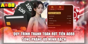 Quy Trình Thanh Toán Rút Tiền AO88 Sòng Phẳng Và Minh Bạch