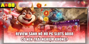 Review Sảnh Nổ Hũ PG Slots AO88 | Có Nên Trải Nghiệm Không?