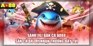 Sảnh JILI Bắn Cá AO88 - Săn Cá Đã Tay, Nhận Thưởng Đầy Túi