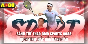 Sảnh Thể Thao CMD Sports AO88 Kịch Tính, Hấp Dẫn Hàng Đầu