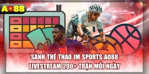 Sảnh Thể Thao IM Sports AO88 Livestream 200+ Trận Mỗi Ngày