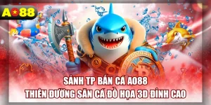 Sảnh TP Bắn Cá AO88 - Thiên Đường Săn Cá Đồ Họa 3D Đỉnh Cao