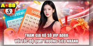 Tham Gia Xổ Số VIP AO88 Với Tốc Độ Quay Thưởng Siêu Nhanh