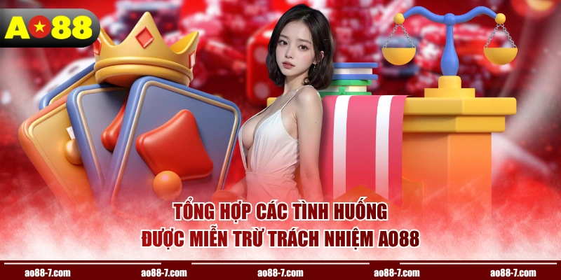 Tổng hợp các tình huống được miễn trừ trách nhiệm AO88